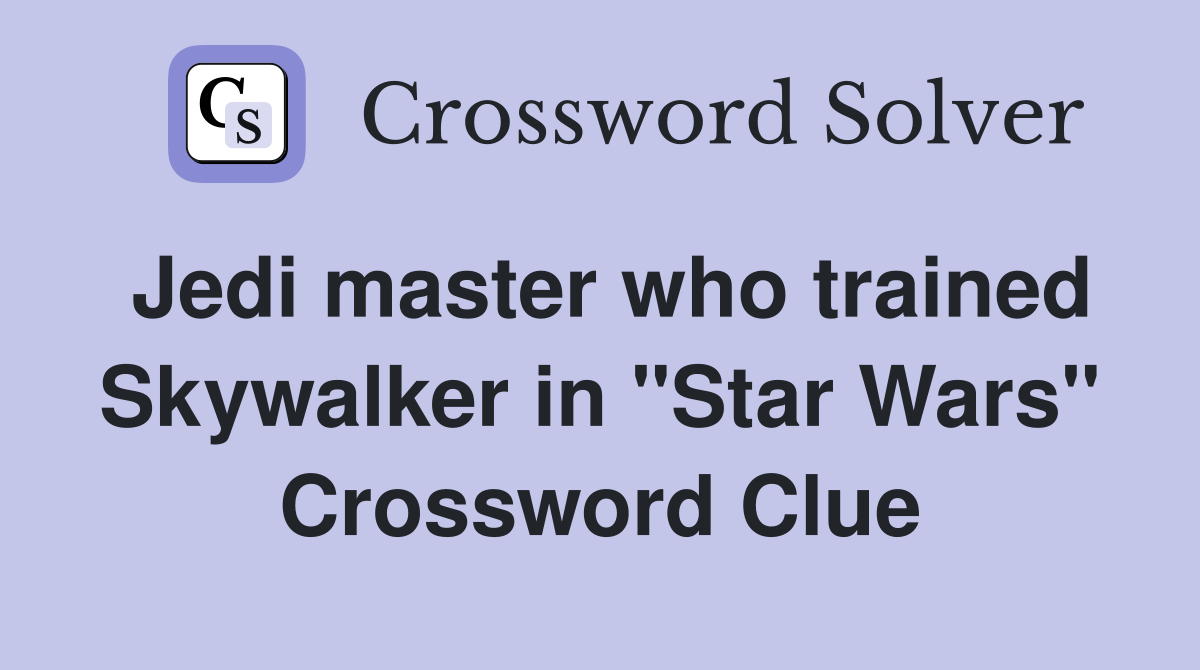 Jedi master who trained Skywalker in "Star Wars" Crossword Clue